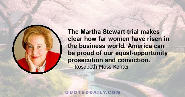 The Martha Stewart trial makes clear how far women have risen in the business world. America can be proud of our equal-opportunity prosecution and conviction.