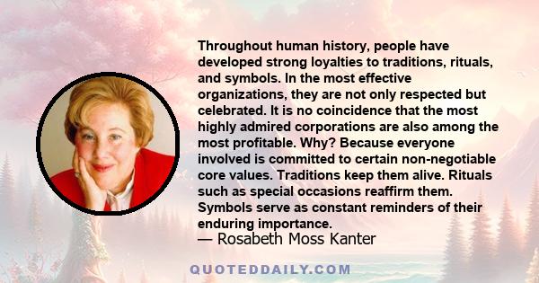 Throughout human history, people have developed strong loyalties to traditions, rituals, and symbols. In the most effective organizations, they are not only respected but celebrated. It is no coincidence that the most