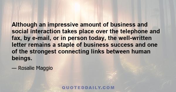 Although an impressive amount of business and social interaction takes place over the telephone and fax, by e-mail, or in person today, the well-written letter remains a staple of business success and one of the