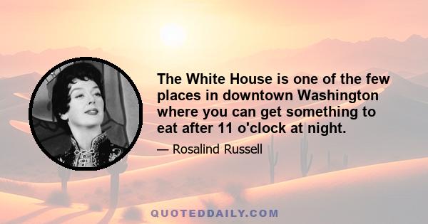 The White House is one of the few places in downtown Washington where you can get something to eat after 11 o'clock at night.