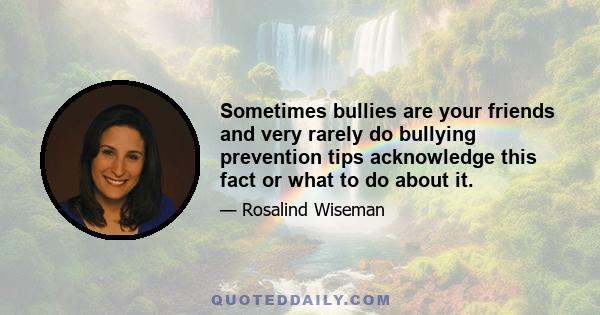 Sometimes bullies are your friends and very rarely do bullying prevention tips acknowledge this fact or what to do about it.