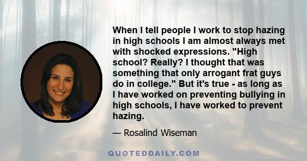 When I tell people I work to stop hazing in high schools I am almost always met with shocked expressions. High school? Really? I thought that was something that only arrogant frat guys do in college. But it's true - as