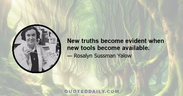 New truths become evident when new tools become available.