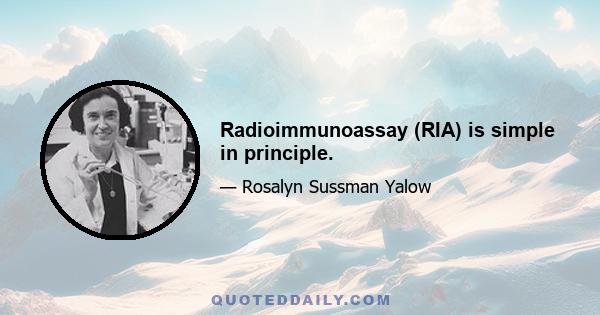 Radioimmunoassay (RIA) is simple in principle.