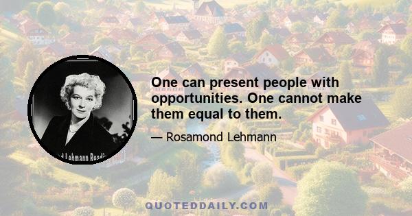 One can present people with opportunities. One cannot make them equal to them.