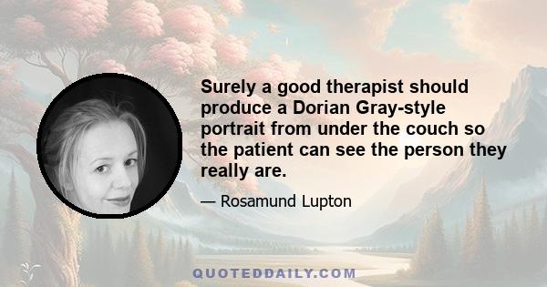 Surely a good therapist should produce a Dorian Gray-style portrait from under the couch so the patient can see the person they really are.