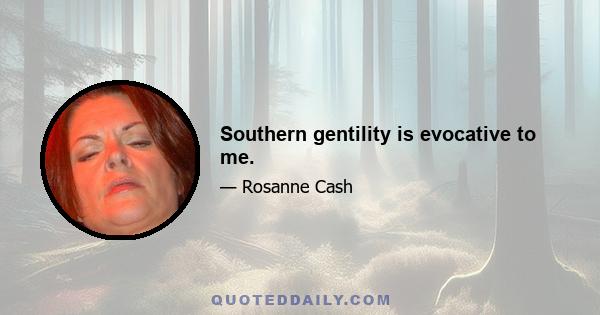 Southern gentility is evocative to me.