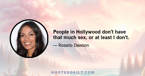 People in Hollywood don't have that much sex, or at least I don't.