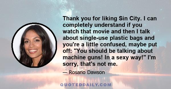 Thank you for liking Sin City. I can completely understand if you watch that movie and then I talk about single-use plastic bags and you're a little confused, maybe put off: You should be talking about machine guns! In