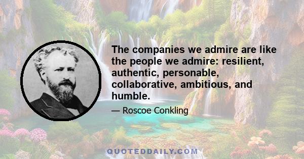 The companies we admire are like the people we admire: resilient, authentic, personable, collaborative, ambitious, and humble.