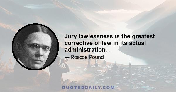 Jury lawlessness is the greatest corrective of law in its actual administration.