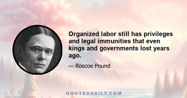 Organized labor still has privileges and legal immunities that even kings and governments lost years ago.