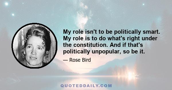 My role isn't to be politically smart. My role is to do what's right under the constitution. And if that's politically unpopular, so be it.