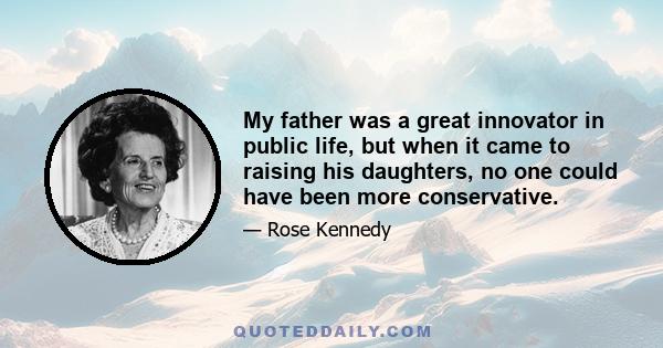 My father was a great innovator in public life, but when it came to raising his daughters, no one could have been more conservative.