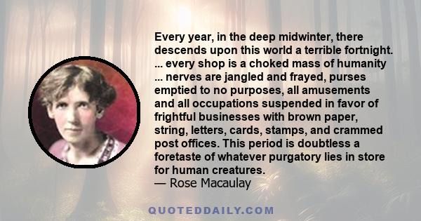 Every year, in the deep midwinter, there descends upon this world a terrible fortnight. ... every shop is a choked mass of humanity ... nerves are jangled and frayed, purses emptied to no purposes, all amusements and