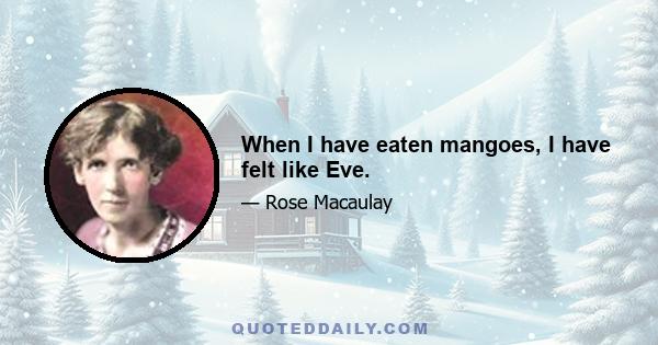 When I have eaten mangoes, I have felt like Eve.