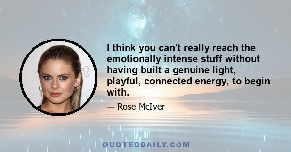 I think you can't really reach the emotionally intense stuff without having built a genuine light, playful, connected energy, to begin with.