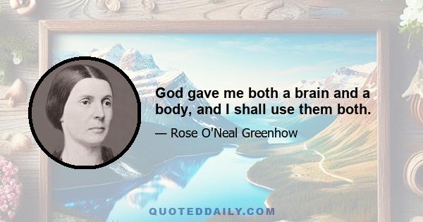 God gave me both a brain and a body, and I shall use them both.