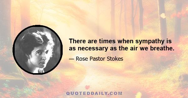 There are times when sympathy is as necessary as the air we breathe.