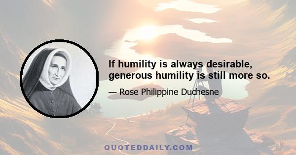 If humility is always desirable, generous humility is still more so.