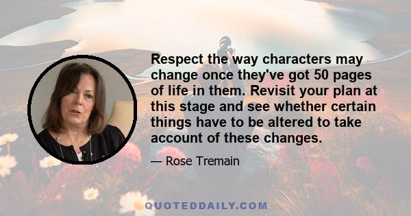 Respect the way characters may change once they've got 50 pages of life in them. Revisit your plan at this stage and see whether certain things have to be altered to take account of these changes.