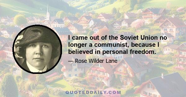 I came out of the Soviet Union no longer a communist, because I believed in personal freedom.