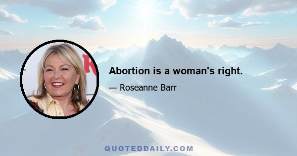 Abortion is a woman's right.