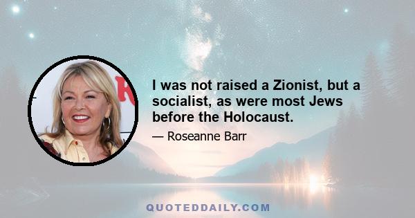 I was not raised a Zionist, but a socialist, as were most Jews before the Holocaust.