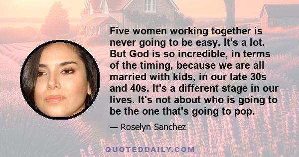 Five women working together is never going to be easy. It's a lot. But God is so incredible, in terms of the timing, because we are all married with kids, in our late 30s and 40s. It's a different stage in our lives.