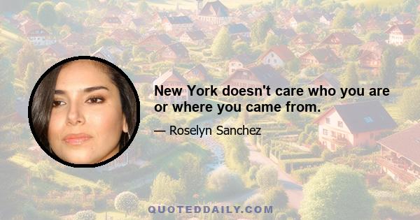 New York doesn't care who you are or where you came from.