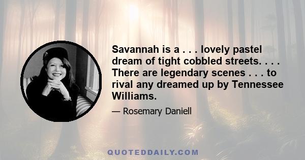 Savannah is a . . . lovely pastel dream of tight cobbled streets. . . . There are legendary scenes . . . to rival any dreamed up by Tennessee Williams.