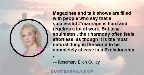 Magazines and talk shows are filled with people who say that a successful #‎ marriage is hard and requires a lot of work. But to #‎ soulmates , their harmony often feels effortless, as though it is the most natural