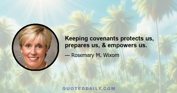 Keeping covenants protects us, prepares us, & empowers us.