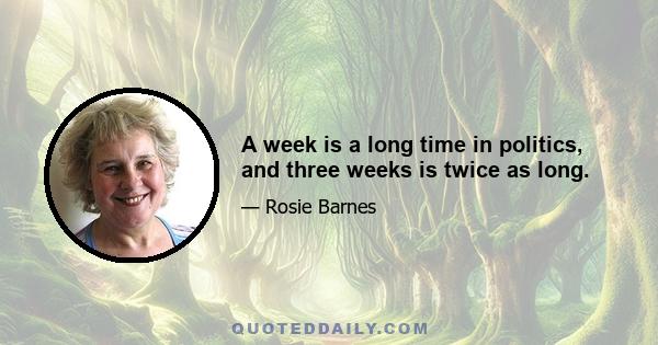 A week is a long time in politics, and three weeks is twice as long.