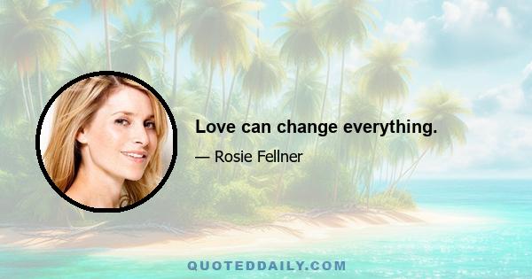 Love can change everything.