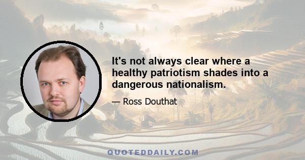 It's not always clear where a healthy patriotism shades into a dangerous nationalism.