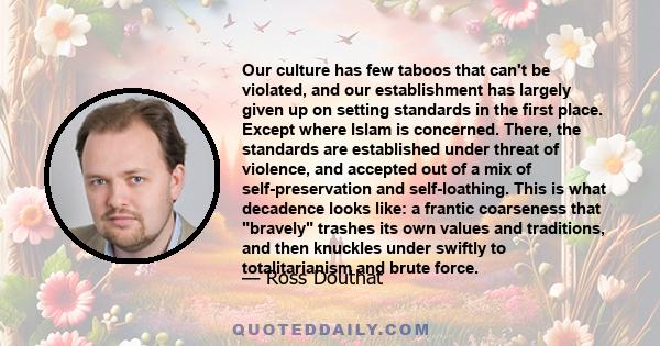 Our culture has few taboos that can't be violated, and our establishment has largely given up on setting standards in the first place. Except where Islam is concerned. There, the standards are established under threat