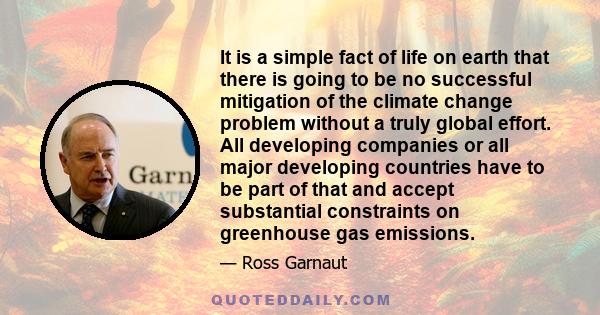 It is a simple fact of life on earth that there is going to be no successful mitigation of the climate change problem without a truly global effort. All developing companies or all major developing countries have to be