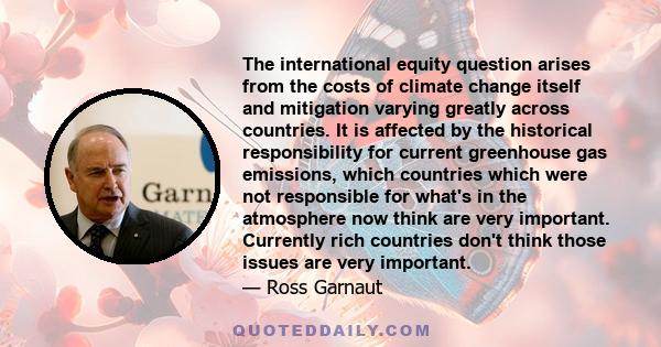 The international equity question arises from the costs of climate change itself and mitigation varying greatly across countries. It is affected by the historical responsibility for current greenhouse gas emissions,