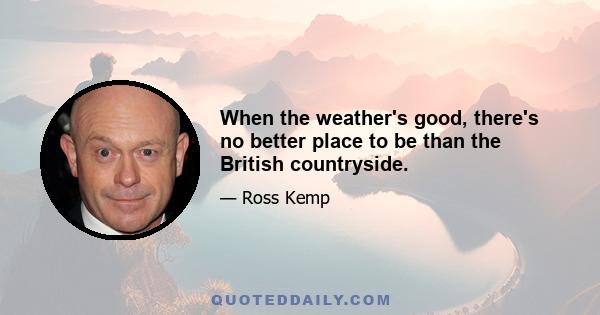 When the weather's good, there's no better place to be than the British countryside.