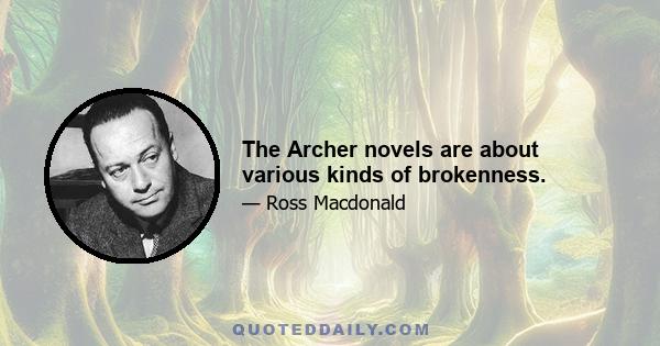 The Archer novels are about various kinds of brokenness.