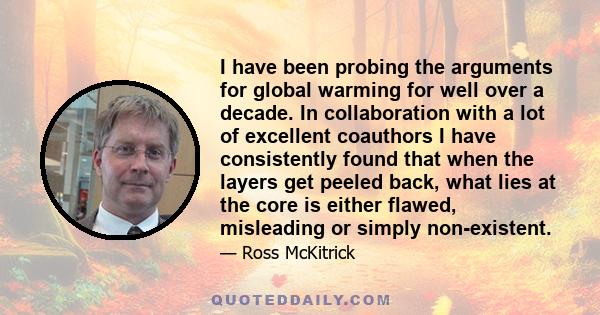 I have been probing the arguments for global warming for well over a decade. In collaboration with a lot of excellent coauthors I have consistently found that when the layers get peeled back, what lies at the core is