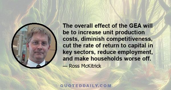 The overall effect of the GEA will be to increase unit production costs, diminish competitiveness, cut the rate of return to capital in key sectors, reduce employment, and make households worse off.