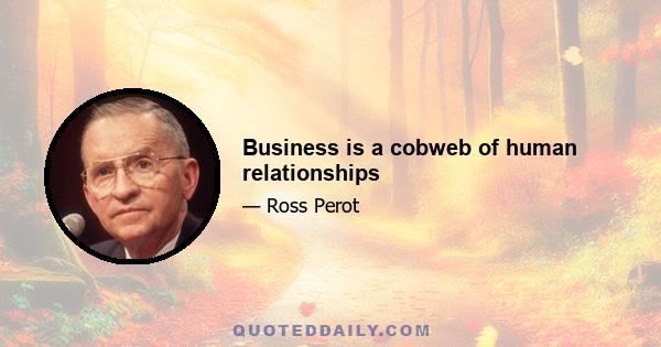 Business is a cobweb of human relationships