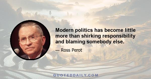 Modern politics has become little more than shirking responsibility and blaming somebody else.