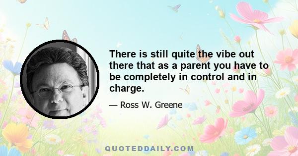 There is still quite the vibe out there that as a parent you have to be completely in control and in charge.