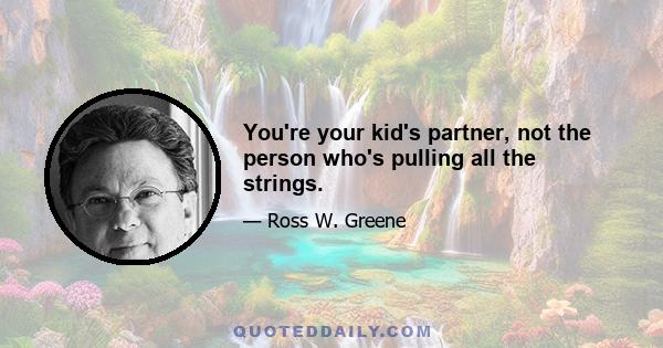 You're your kid's partner, not the person who's pulling all the strings.