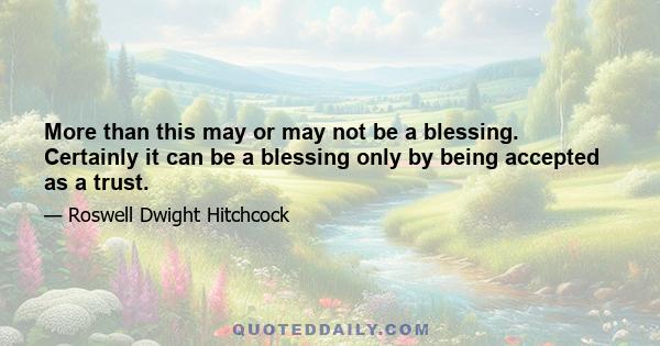 More than this may or may not be a blessing. Certainly it can be a blessing only by being accepted as a trust.