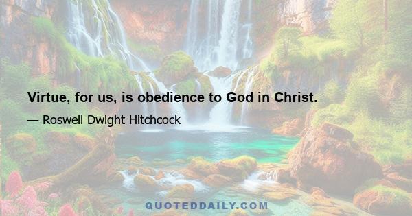 Virtue, for us, is obedience to God in Christ.