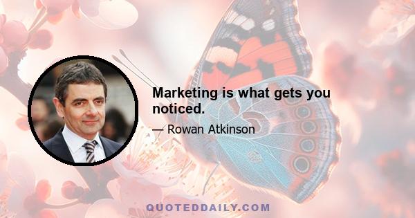 Marketing is what gets you noticed.